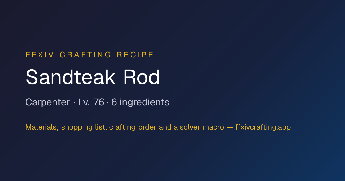 Sandteak Rod Recipe – FFXIV Carpenter Lv. 76 | FFXIV Craft